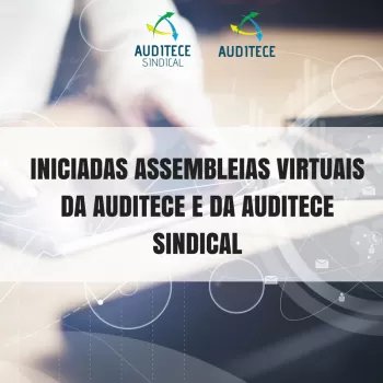 Iniciadas Assembleias virtuais da AUDITECE e da AUDITECE SINDICAL