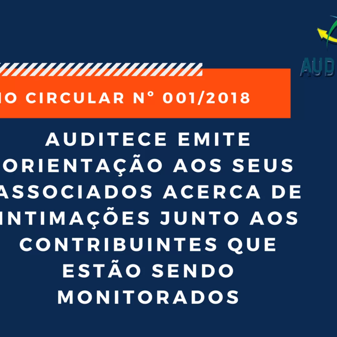 OFÍCIO CIRCULAR Nº 001/2018 - AUDITECE emite orientação aos seus associados acerca de intimações junto aos contribuintes que estão sendo monitorados