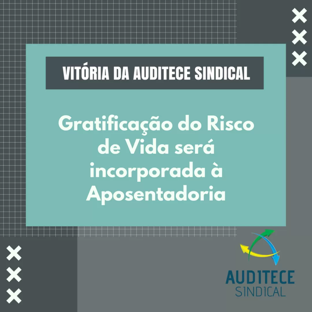 Vitória da AUDITECE SINDICAL! Gratificação do Risco de Vida será incorporada à Aposentadoria